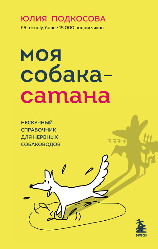 Эксмо Юлия Подкосова "Моя собака - сатана. Нескучный справочник для нервных собаководов" 359807 978-5-04-181918-7 