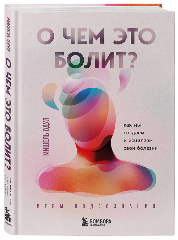 Эксмо Мишель Одул "О чем это болит? Как мы создаем и исцеляем свои болезни (новое оформление)" 360100 978-5-04-184732-6 