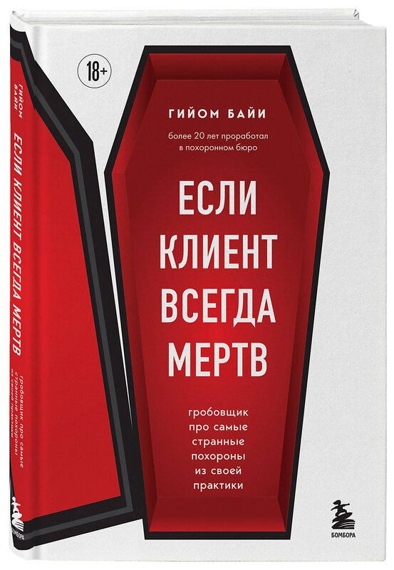 Эксмо Гийом Байи "Если клиент всегда мертв. Гробовщик про самые странные похороны из своей практики" 360275 978-5-04-188556-4 