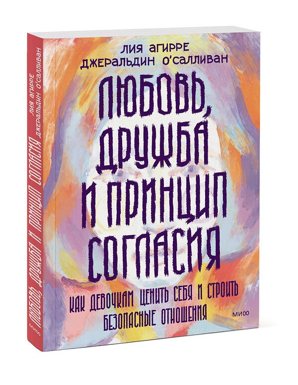 Эксмо Лия Агирре, Джеральдин О'Салливан "Любовь, дружба и принцип согласия. Как девочкам ценить себя и строить безопасные отношения" 360641 978-5-00214-109-8 