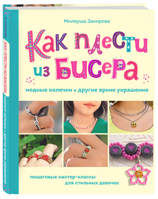 Эксмо Миляуша Закирова "Как плести из бисера модные колечки и другие яркие украшения. Пошаговые мастер-классы для стильных девочек" 361175 978-5-04-189004-9 