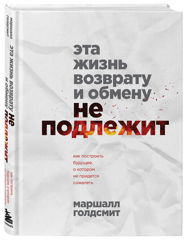 Эксмо Маршалл Голдсмит "Эта жизнь возврату и обмену не подлежит. Как построить будущее, о котором не придется сожалеть" 361372 978-5-04-193012-7 