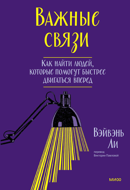 Эксмо Ли Вэйвэнь "Важные связи. Как найти людей, которые помогут быстрее двигаться вперед" 361865 978-5-00214-336-8 