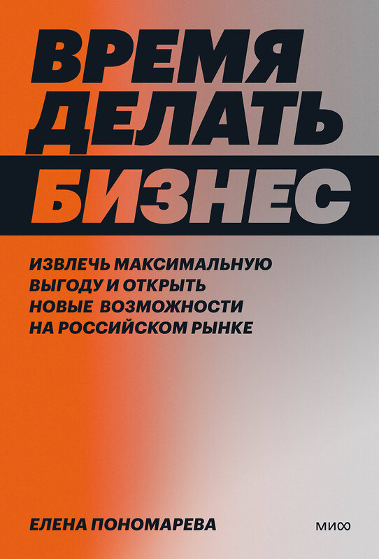 Эксмо Елена Пономарева "Время делать бизнес. Извлечь максимальную выгоду и открыть новые возможности на российском рынке" 361938 978-5-00195-836-9 