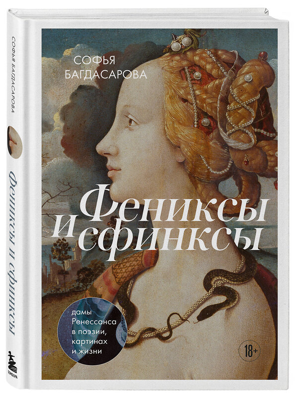 Эксмо Софья Багдасарова "Фениксы и сфинксы: дамы Ренессанса в поэзии, картинах и жизни" 362086 978-5-04-193172-8 