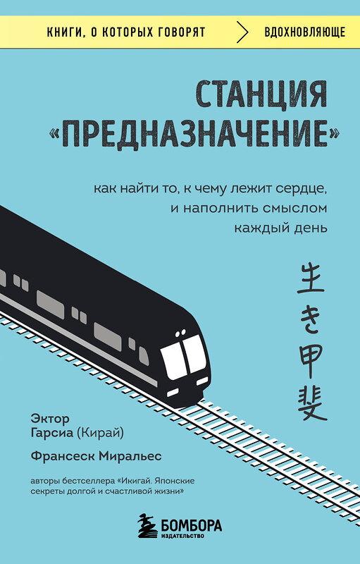 Эксмо Эктор Гарсиа (Кирай), Франсеск Миральес "Станция "Предназначение". Как найти то, к чему лежит сердце, и наполнить смыслом каждый день" 362189 978-5-04-194669-2 