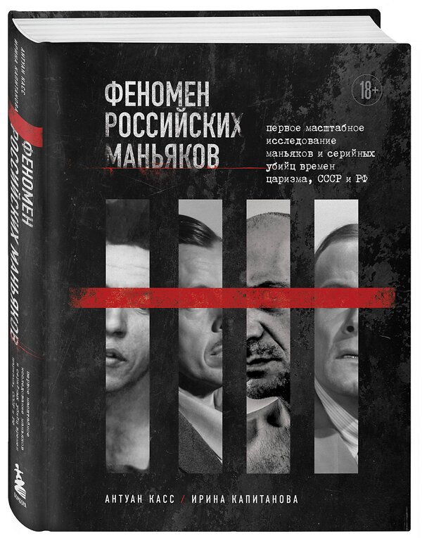 Эксмо Антуан Касс, Ирина Капитанова "Феномен российских маньяков. Первое масштабное исследование маньяков и серийных убийц времен царизма, СССР и РФ" 363444 978-5-04-156182-6 