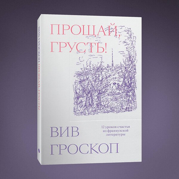 Эксмо Вив Гроскоп "Прощай, грусть. 12 уроков счастья из французской литературы" 363606 978-5-6048294-2-4 