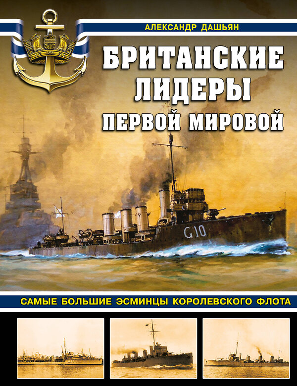 Эксмо Александр Дашьян "Британские лидеры Первой мировой. Самые большие эсминцы Королевского флота" 363617 978-5-9955-1081-9 
