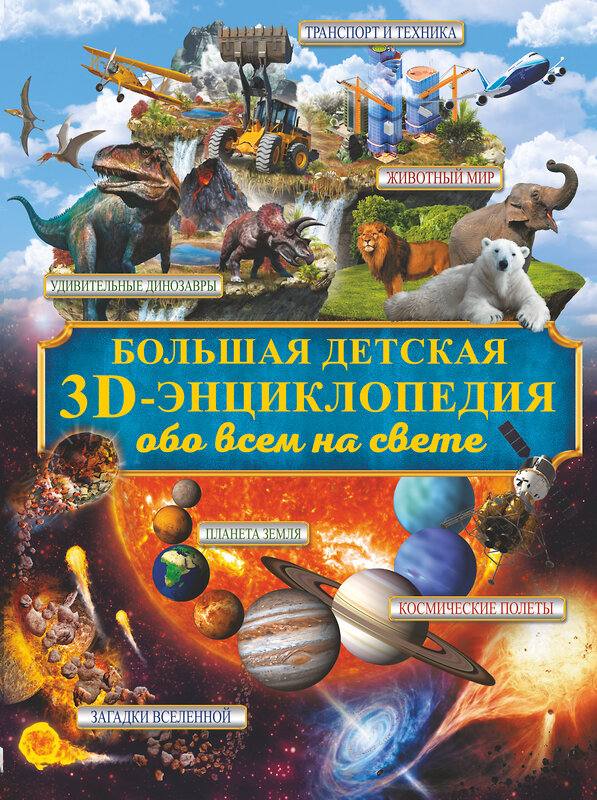 АСТ Кошевар Д.В., Ликсо В.В., Папуниди Е.А., Проказов Б.Б. , Спектор А.А., Филиппова М.Д. , Хомич Е.О. "Большая детская 3D-энциклопедия обо всём на свете" 366232 978-5-17-983231-7 