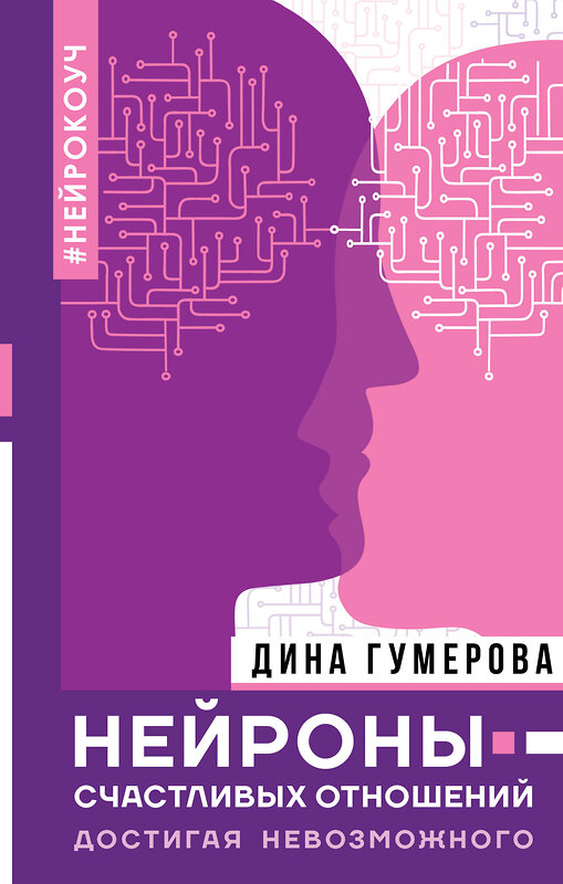 АСТ Гумерова Дина "Нейроны счастливых отношений. Достигая невозможного" 367740 978-5-17-111860-0 