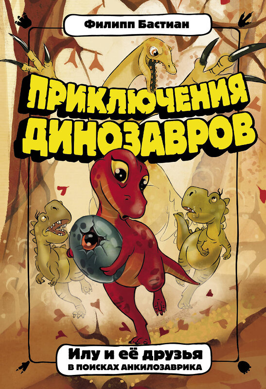 АСТ Филипп Бастиан "Приключения динозавров. Илу и ее друзья. В поисках анкилозаврика" 371977 978-5-17-132589-3 