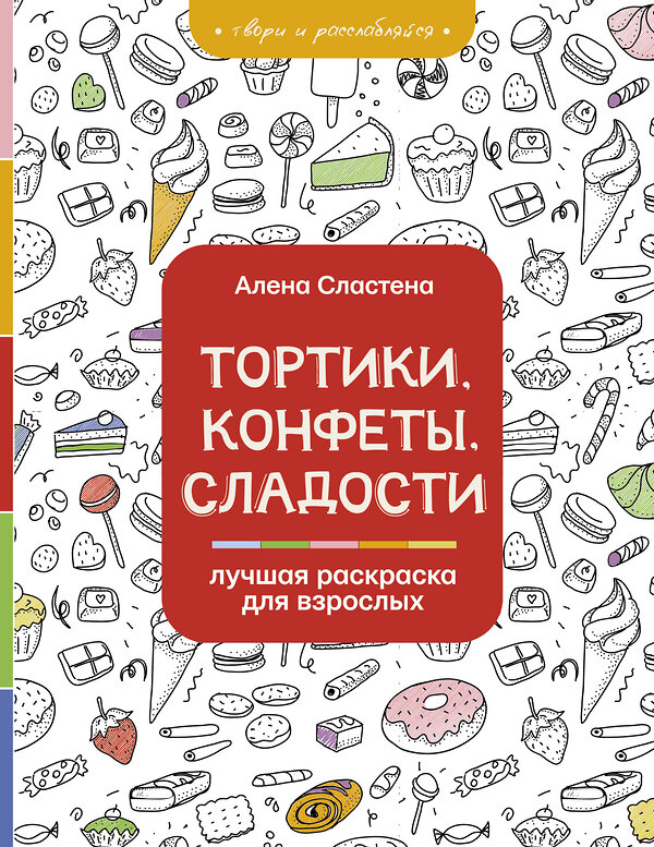 АСТ Сластена А. "Тортики, конфеты, сладости. Лучшая раскраска для взрослых" 372468 978-5-17-134241-8 