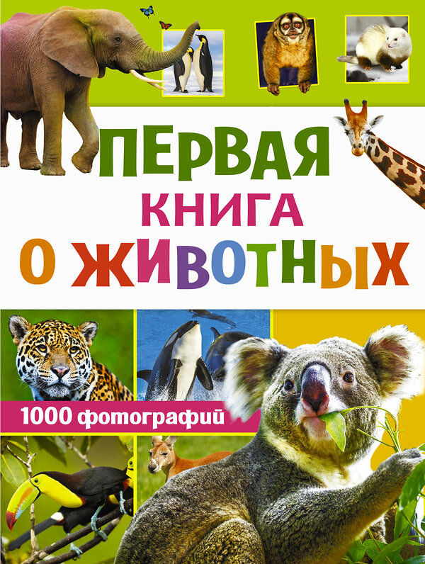 АСТ Вайткене Л.Д. "Первая книга о животных. 1000 фотографий" 372885 978-5-17-135261-5 