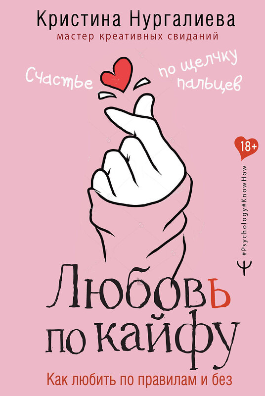 АСТ Кристина Нургалиева "Любовь по кайфу. Как любить по правилам и без" 373188 978-5-17-135639-2 