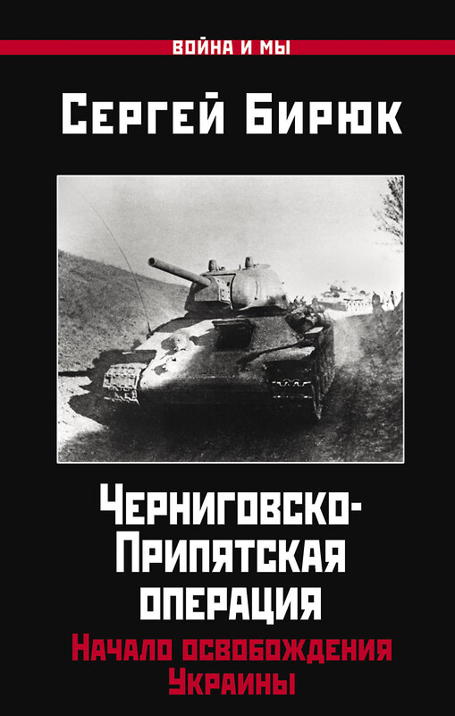 Эксмо Бирюк С. "Черниговско-Припятская операция: Начало освобождения Украины" 376900 978-5-00155-543-8 