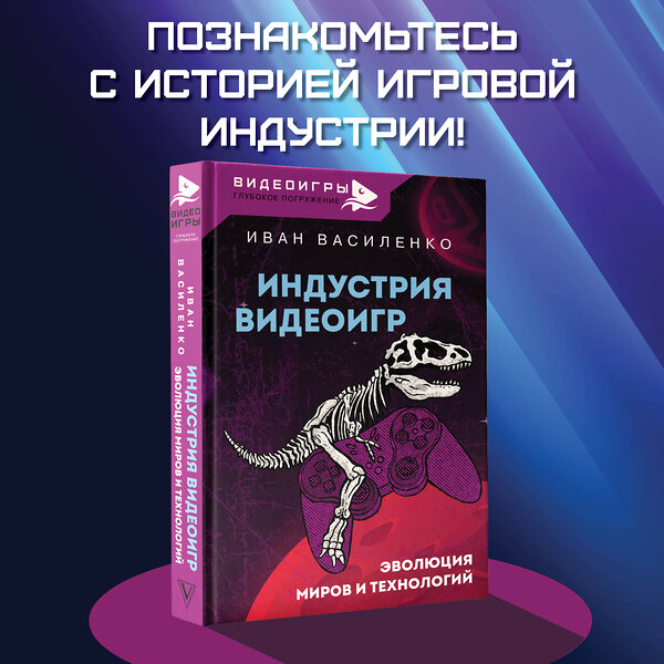 АСТ Василенко Иван "Индустрия видеоигр. Эволюция миров и технологий" 378907 978-5-17-150207-2 