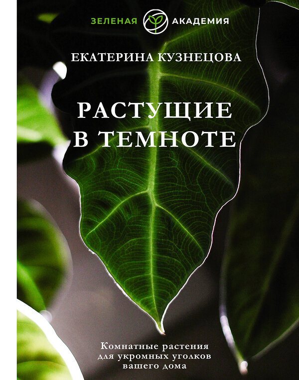 АСТ Екатерина Кузнецова "Растущие в темноте. Комнатные растения для укромных уголков вашего дома" 380779 978-5-17-153252-9 