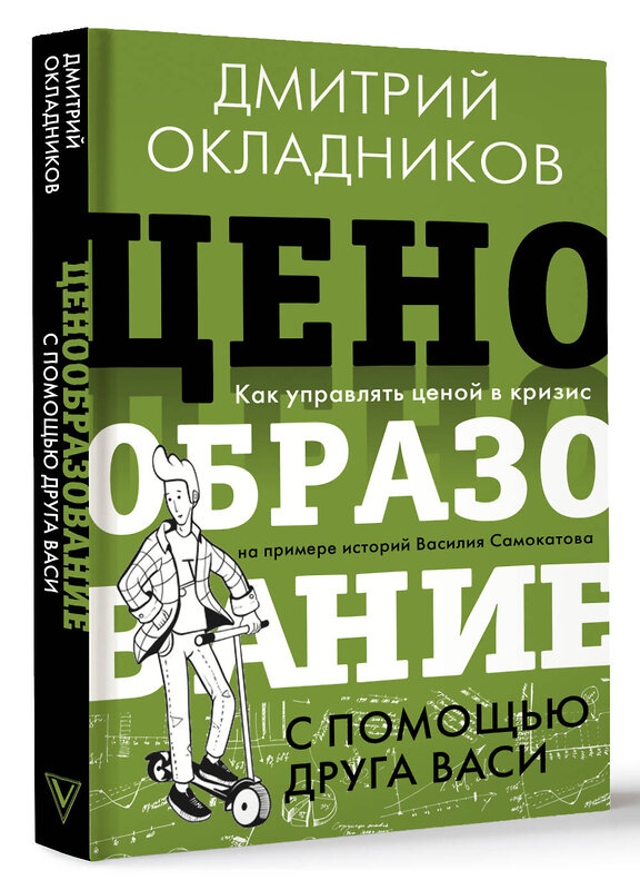 АСТ Окладников Д.Е. "Ценообразование с помощью друга Васи. Как управлять ценой в кризис на примере историй Василия Самокатова" 381239 978-5-17-154126-2 