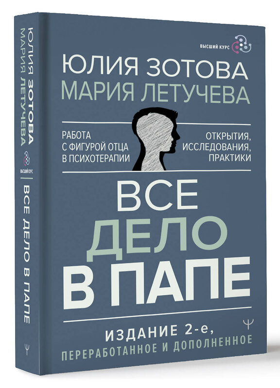 АСТ Юлия Зотова, Мария Летучева "Все дело в папе. Работа с фигурой отца в психотерапии. Исследования, открытия, практики. Издание 2-е, переработанное и дополненное" 381756 978-5-17-158424-5 