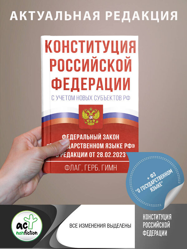 АСТ . "Конституция Российской Федерации с учетом новых субъектов РФ и Федеральный закон "О государственном языке РФ" в редакции от 28.02.2023. Флаг, герб, гимн." 382243 978-5-17-155855-0 