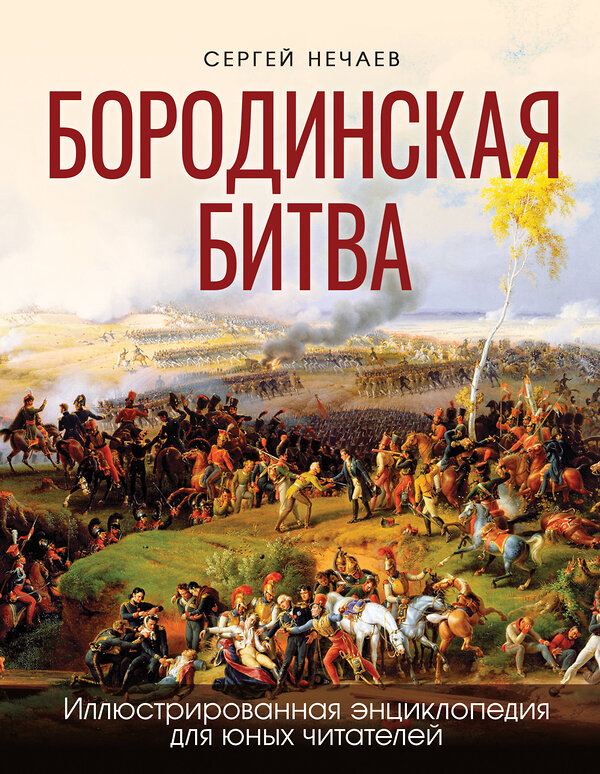 Эксмо Сергей Нечаев "Бородинская битва. Иллюстрированная энциклопедия для юных читателей" 383457 978-5-9955-1208-0 