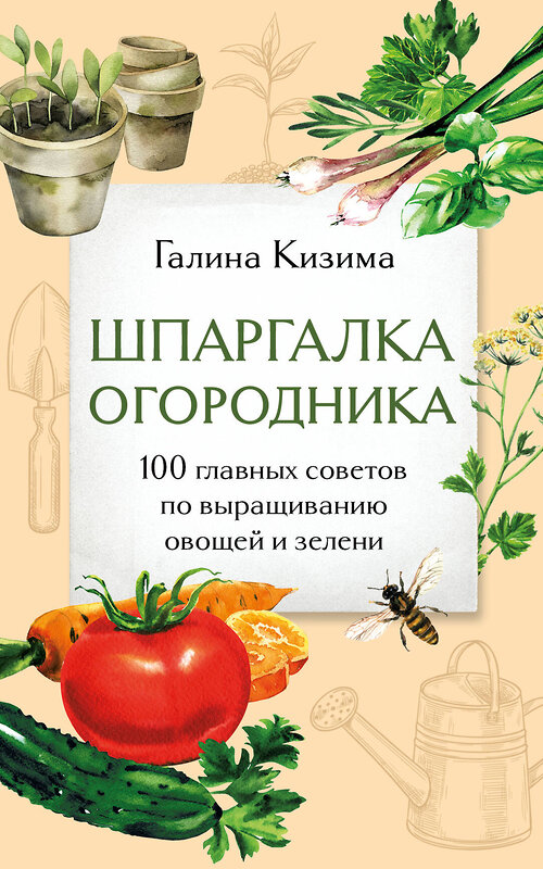 Эксмо Галина Кизима "Шпаргалка огородника. 100 главных советов по выращиванию овощей и зелени" 383478 978-5-04-195076-7 