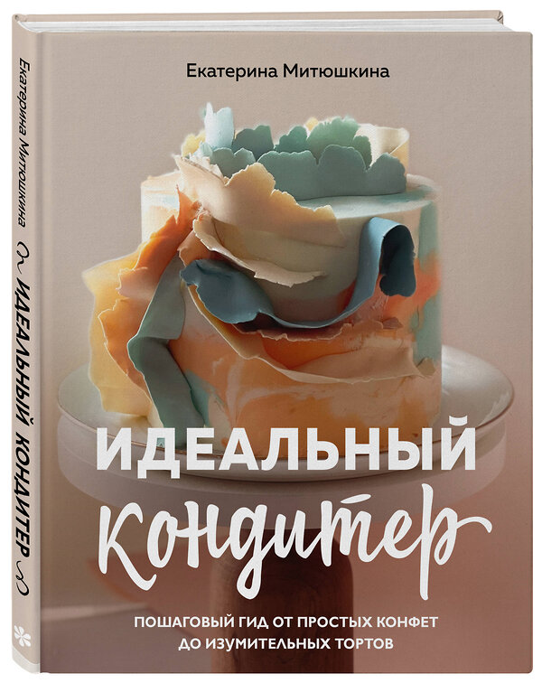 Эксмо Екатерина Митюшкина "Идеальный кондитер. Пошаговый гид от простых конфет до изумительных тортов" 388595 978-5-04-168001-5 