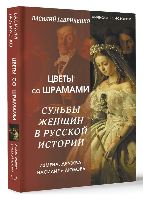 АСТ Василий Гавриленко "Цветы со шрамами. Судьбы женщин в русской истории. Измена, дружба, насилие и любовь" 388911 978-5-17-160669-5 