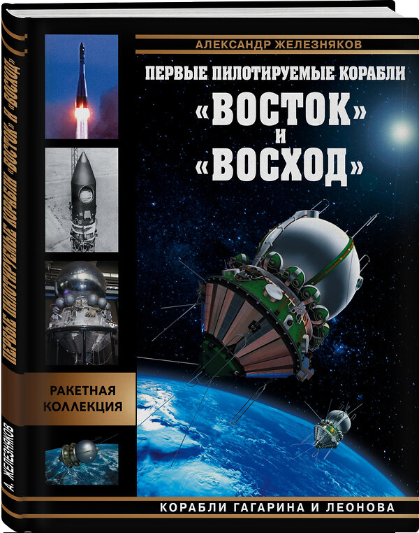 Эксмо Александр Железняков "Первые пилотируемые корабли «Восток» и «Восход». Корабли Гагарина и Леонова" 399412 978-5-04-121027-4 