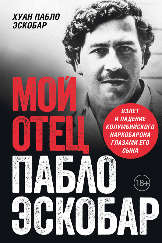 Эксмо Хуан Пабло Эскобар "Мой отец Пабло Эскобар. Взлет и падение колумбийского наркобарона глазами его сына" 399811 978-5-04-164778-0 