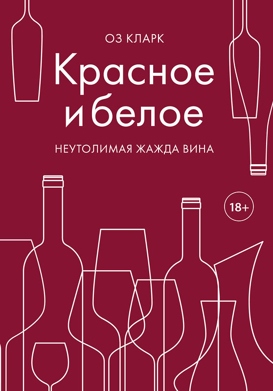 Эксмо Оз Кларк "Красное и белое. Неутолимая жажда вина." 410573 978-5-04-104329-2 