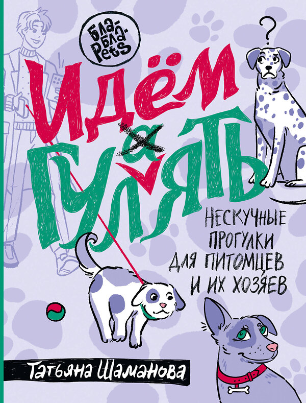 АСТ Татьяна Шаманова "Идем ГУЛаЯТЬ. Нескучные прогулки для питомцев и их хозяев" 411997 978-5-17-162460-6 