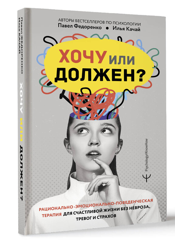 АСТ Павел Федоренко, Илья Качай "Хочу или должен? Рационально-эмоционально-поведенческая терапия для счастливой жизни без невроза, тревог и страхов" 411999 978-5-17-163110-9 