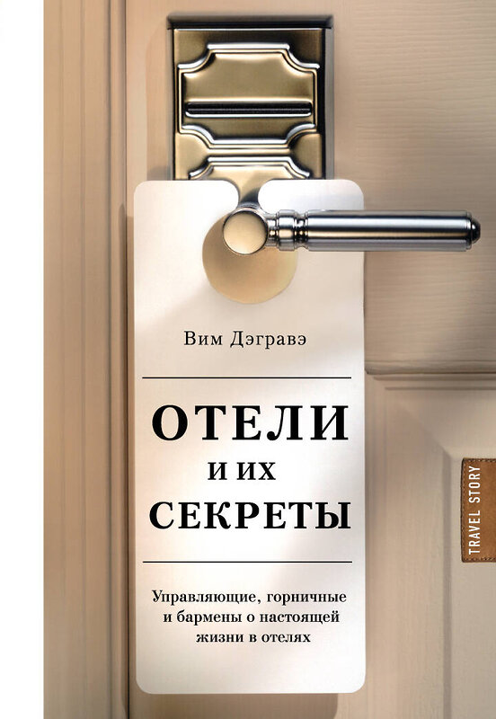 Эксмо Вим Дэгравэ "Отели и их секреты. Управляющие, горничные и бармены о настоящей жизни в отелях" 427502 978-5-699-98793-1 