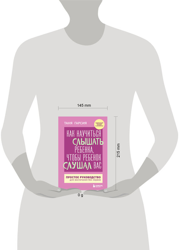 Эксмо Таня Гарсия "Как научиться слышать ребенка, чтобы ребенок слушал вас. Простое руководство для воспитания без нервов" 427836 978-5-04-189061-2 