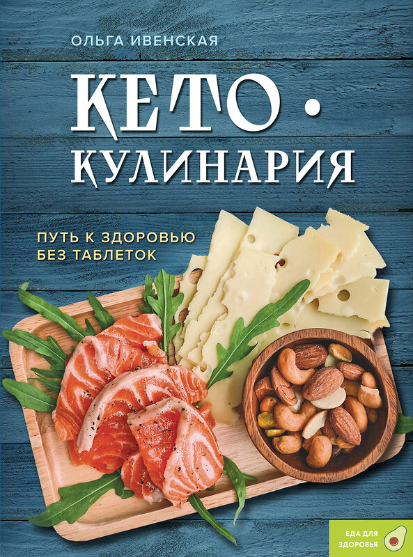 Эксмо Ольга Ивенская "Кето-кулинария. Путь к здоровью без таблеток" 427912 978-5-04-199949-0 