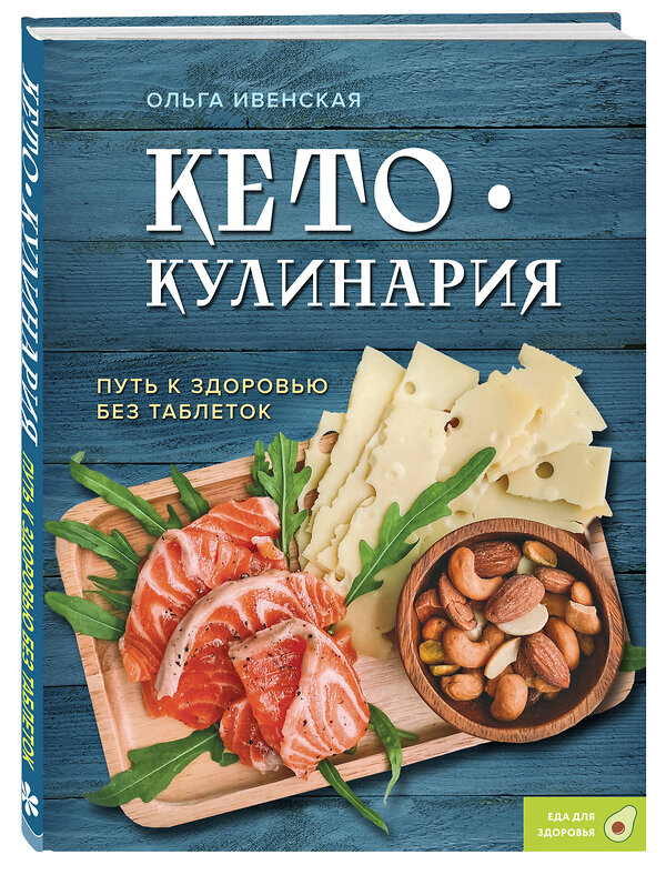 Эксмо Ольга Ивенская "Кето-кулинария. Путь к здоровью без таблеток" 427912 978-5-04-199949-0 