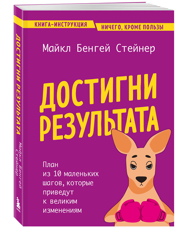 Эксмо Майкл Бенгей Стейнер "Достигни результата. План из 10 маленьких шагов, которые приведут к великим изменениям" 427998 978-5-04-197849-5 