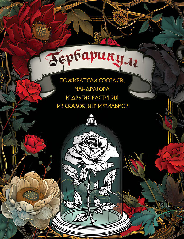 АСТ . "Гербарикум: пожиратели соседей, мандрагора и другие растения из сказок, игр и фильмов" 428723 978-5-17-163383-7 