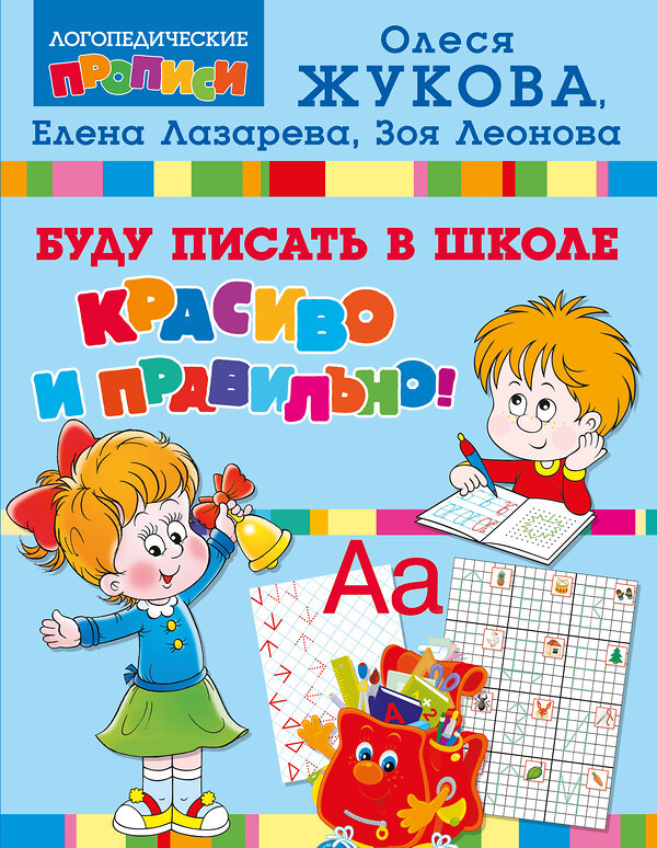 АСТ Олеся Жукова, Елена Лазарева, Зоя Леонова "Буду писать в школе красиво и правильно!" 428732 978-5-17-163423-0 