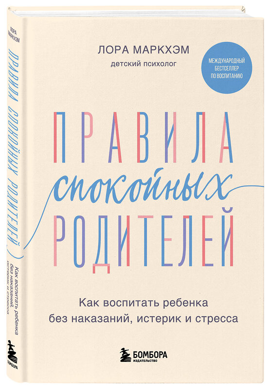 Эксмо Лора Маркхэм "Правила спокойных родителей. Как воспитать ребенка без наказаний, истерик и стресса" 435261 978-5-04-153946-7 