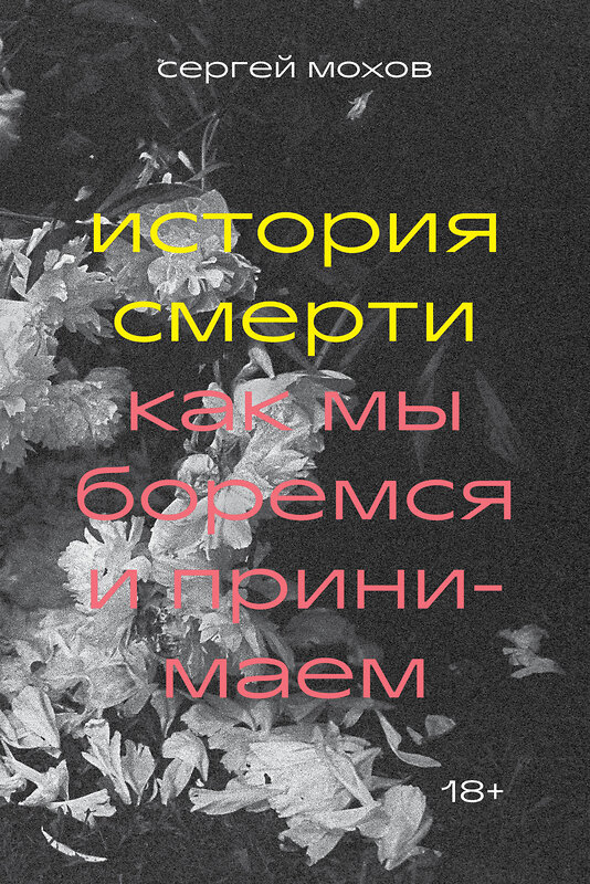 Эксмо Сергей Мохов "История смерти. Как мы боремся и принимаем" 435287 978-5-6044580-7-5 