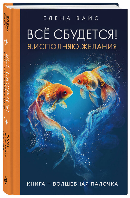 Эксмо Елена Вайс "Всё сбудется! Я. Исполняю. Желания (новое оф)" 435328 978-5-04-173435-0 