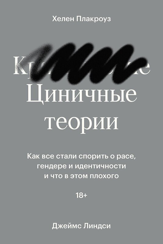 Эксмо Хелен Плакроуз и Джеймс Линдси "Циничные теории. Как все стали спорить о расе, гендере и идентичности и что в этом плохого" 435341 978-5-6046877-2-7 