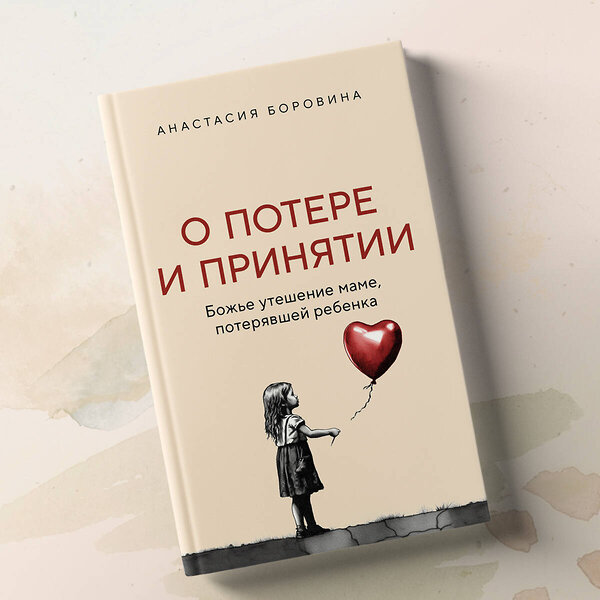 Эксмо Анастасия Боровина "О потере и принятии. Божье утешение маме, потерявшей ребенка" 435344 978-5-04-174558-5 