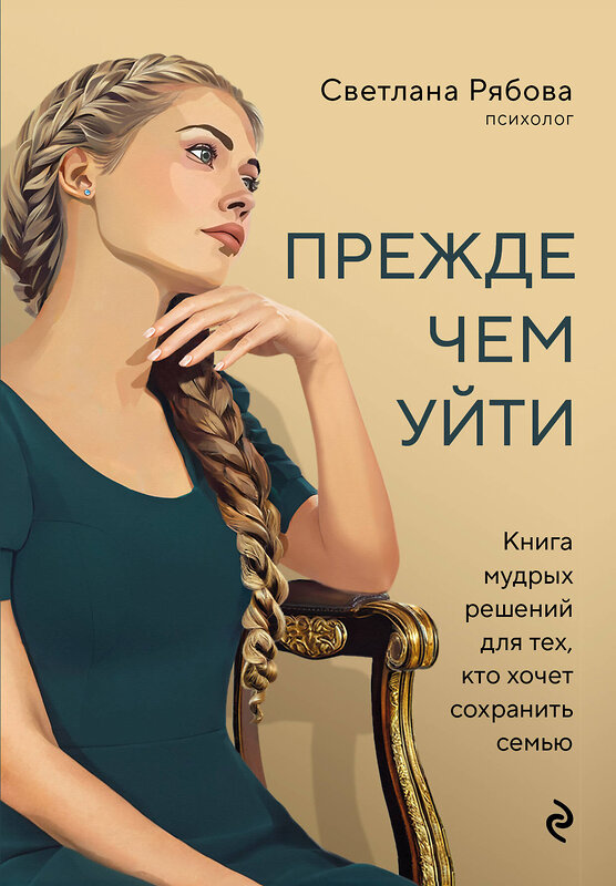 Эксмо Светлана Рябова "Прежде чем уйти. Книга мудрых решений для тех, кто хочет сохранить семью" 435435 978-5-04-188911-1 