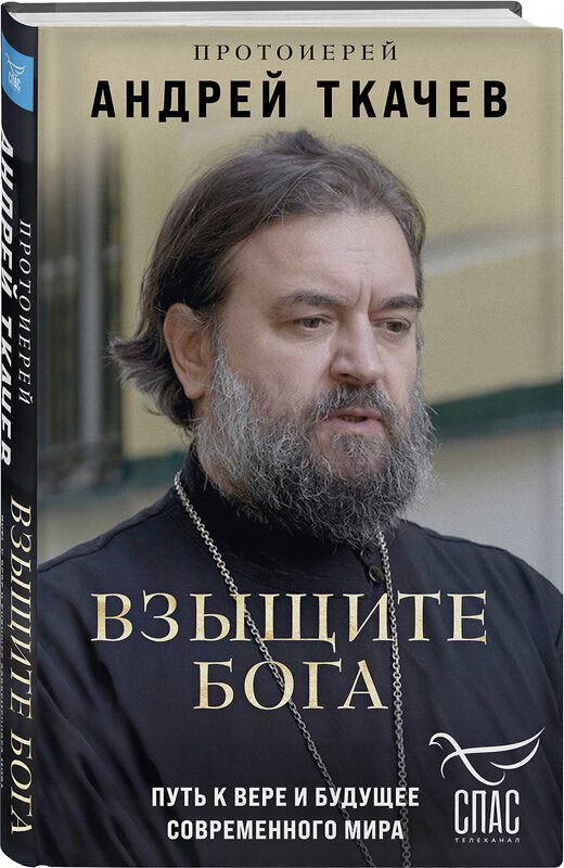 Эксмо Протоиерей Андрей Ткачев "Взыщите Бога. Путь к вере и будущее современного мира" 435501 978-5-04-193361-6 