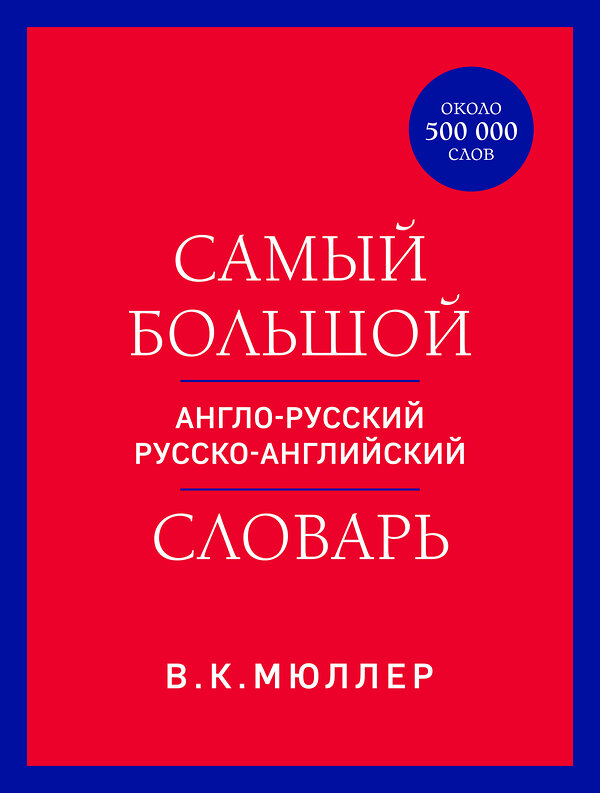 Эксмо В. К. Мюллер "Самый большой англо-русский русско-английский словарь (ок. 500 000 слов) (красно-синий)" 435629 978-5-04-199221-7 