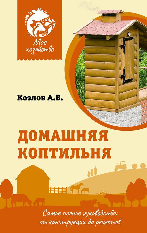 АСТ Козлов А.В. "Домашняя коптильня. Самое полное руководство: от конструкции до рецептов" 436137 978-5-17-152651-1 